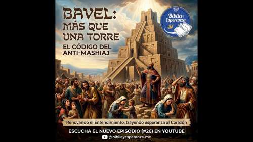 26 - Bavel - Más que una torre, el Código del Anti-mashiaj 
